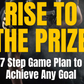 Free Guide: RISE TO THE PRIZE - 7 Step Game Plan to Achieve Any Goal (8 Pages)